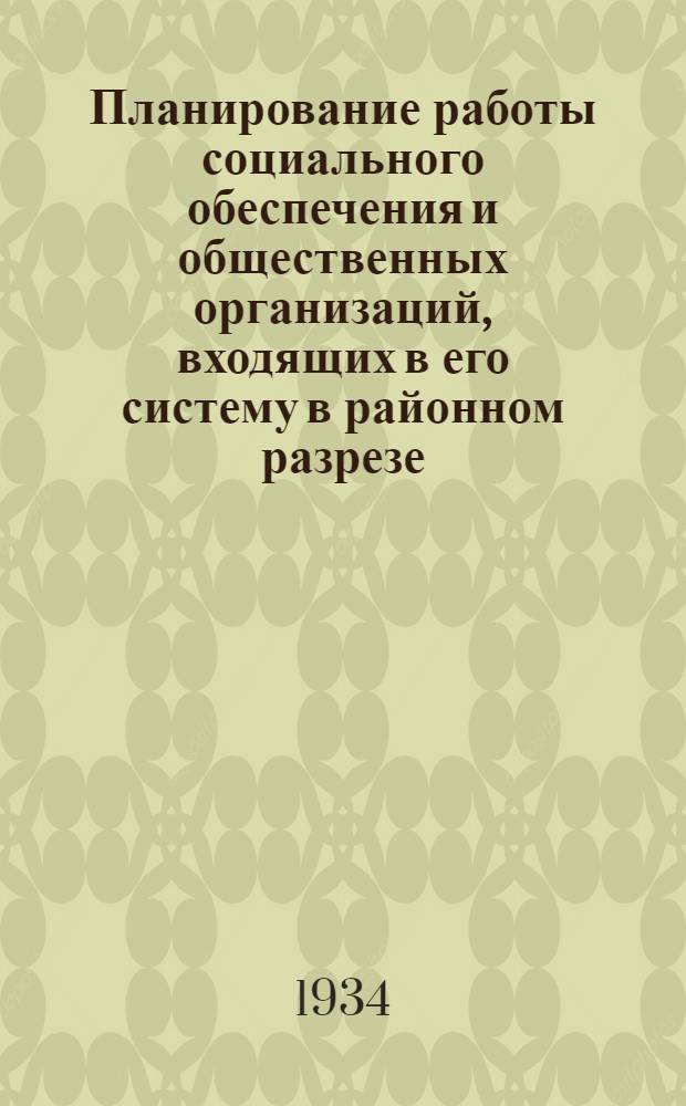 Планирование работы социального обеспечения и общественных организаций, входящих в его систему в районном разрезе .. : Лекции Заоч. курсов переподготовки актива и работников органов соц. обеспечения и их обществ. орг-ций. Вып. I-. Вып. 1