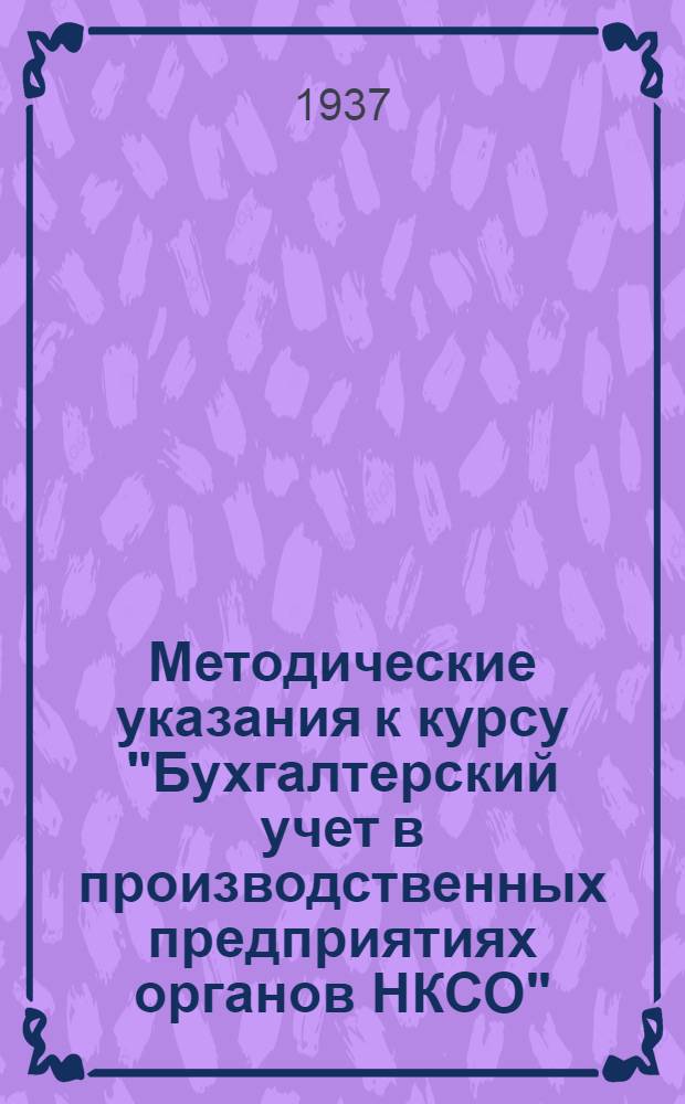 Методические указания к курсу "Бухгалтерский учет в производственных предприятиях органов НКСО" : Вып. 1-. Вып. 1