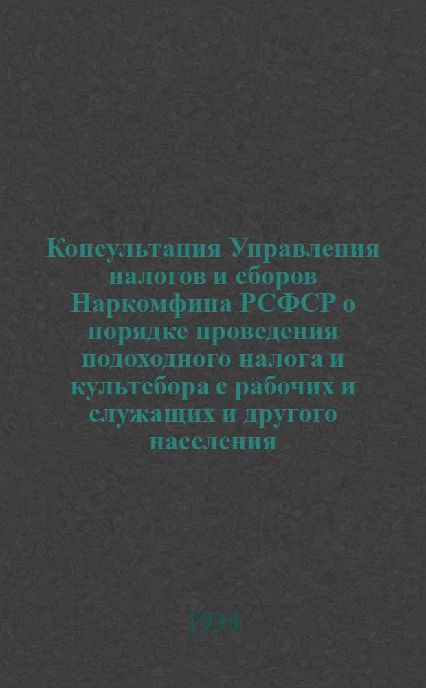 Консультация Управления налогов и сборов Наркомфина РСФСР о порядке проведения подоходного налога и культсбора с рабочих и служащих и другого населения, не занятого сельским хозяйством и регистрации кустарных промыслов