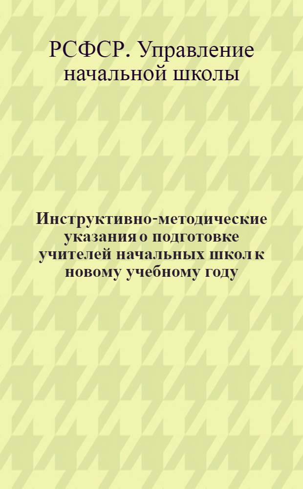 Инструктивно-методические указания о подготовке учителей начальных школ к новому учебному году