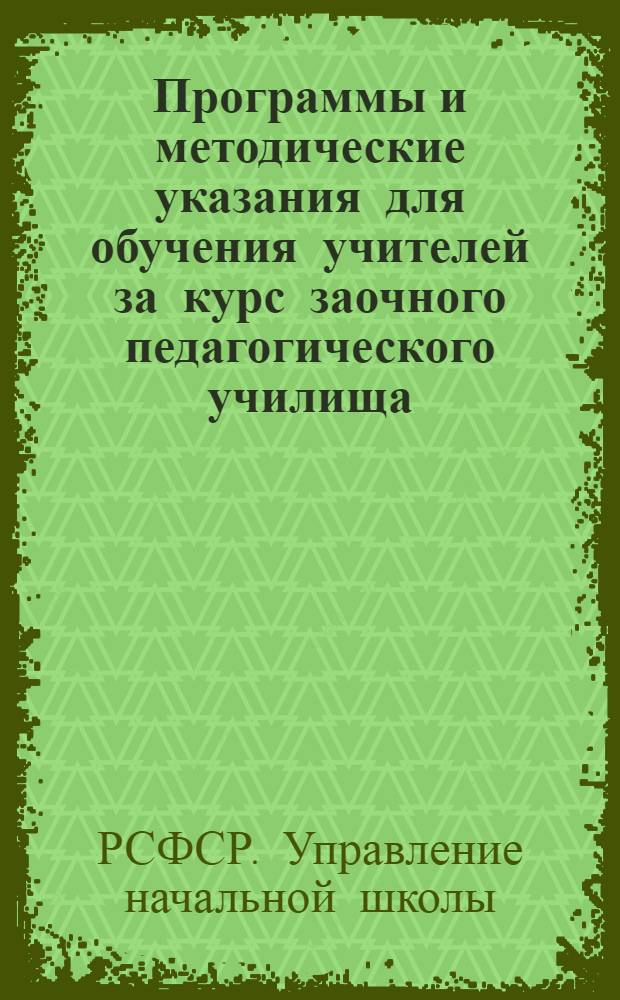 Программы и методические указания для обучения учителей за курс заочного педагогического училища