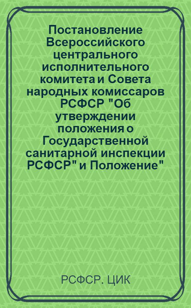 Постановление Всероссийского центрального исполнительного комитета и Совета народных комиссаров РСФСР "Об утверждении положения о Государственной санитарной инспекции РСФСР" [и Положение"]