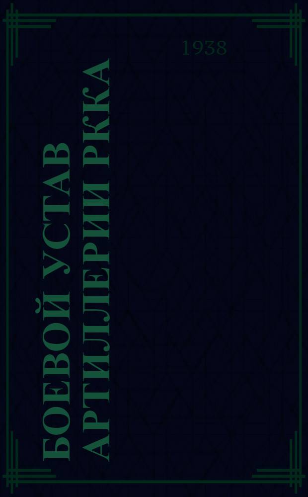 Боевой устав артиллерии РККА : Ч. 1. Кн. 1-. Ч. 1. Кн. 1 : Войсковая артиллерия. 1938 г. БУА-1-1-38