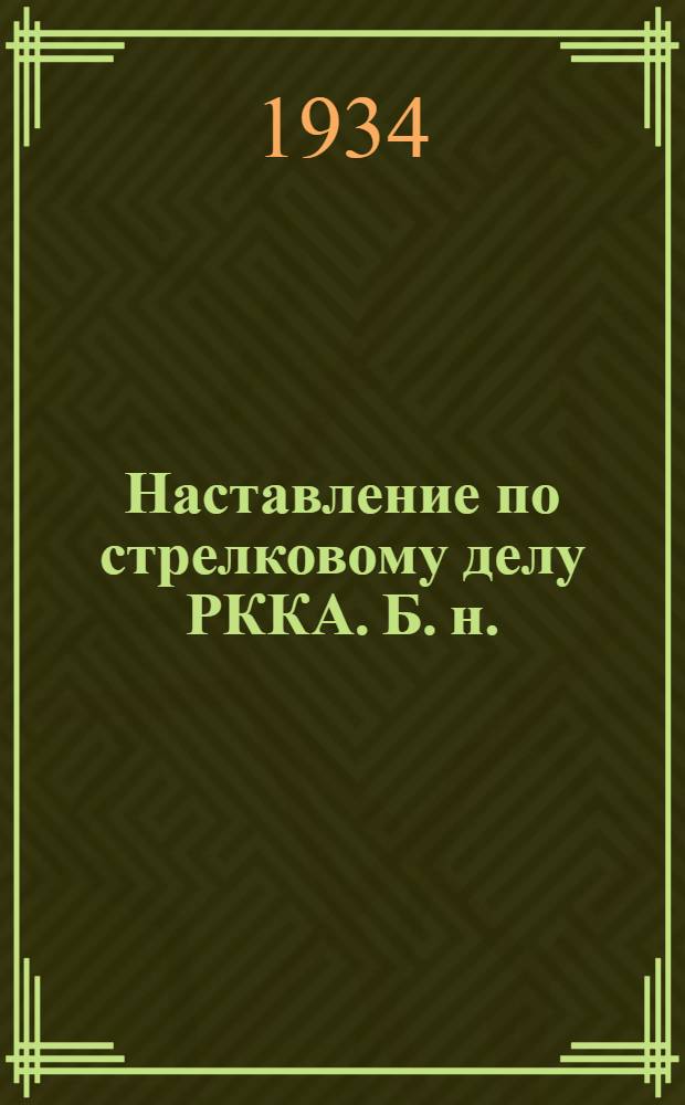 Наставление по стрелковому делу РККА. Б. н. : Методика стрелковой подготовки и курсы стрельб