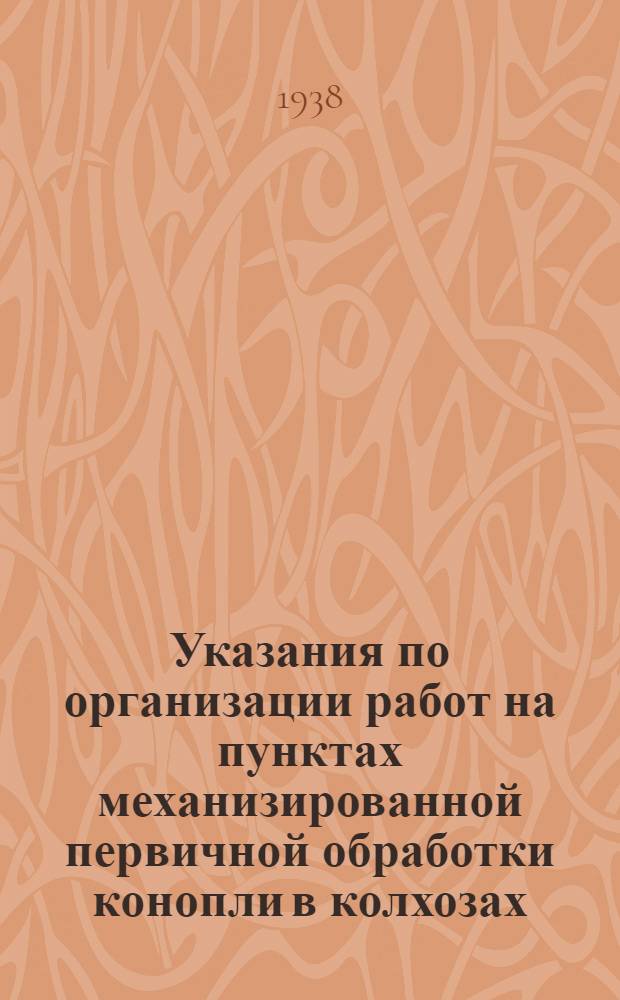 [Указания по организации работ на пунктах механизированной первичной обработки конопли в колхозах]