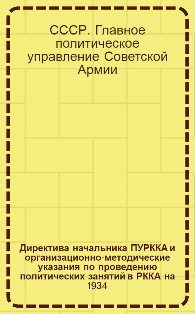 Директива начальника ПУРККА и организационно-методические указания по проведению политических занятий в РККА на 1934/35 учебный год