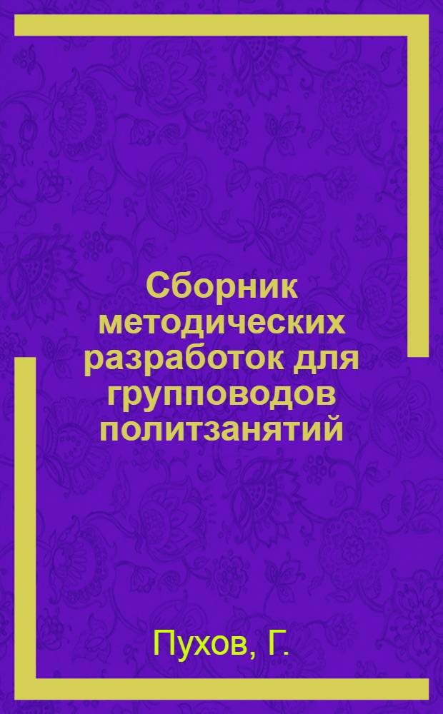 Сборник методических разработок для групповодов политзанятий : № 1-. № 5 : Учителя и вожди рабочего класса