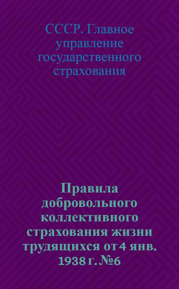 Правила добровольного коллективного страхования жизни трудящихся от 4 янв. 1938 г. № 6