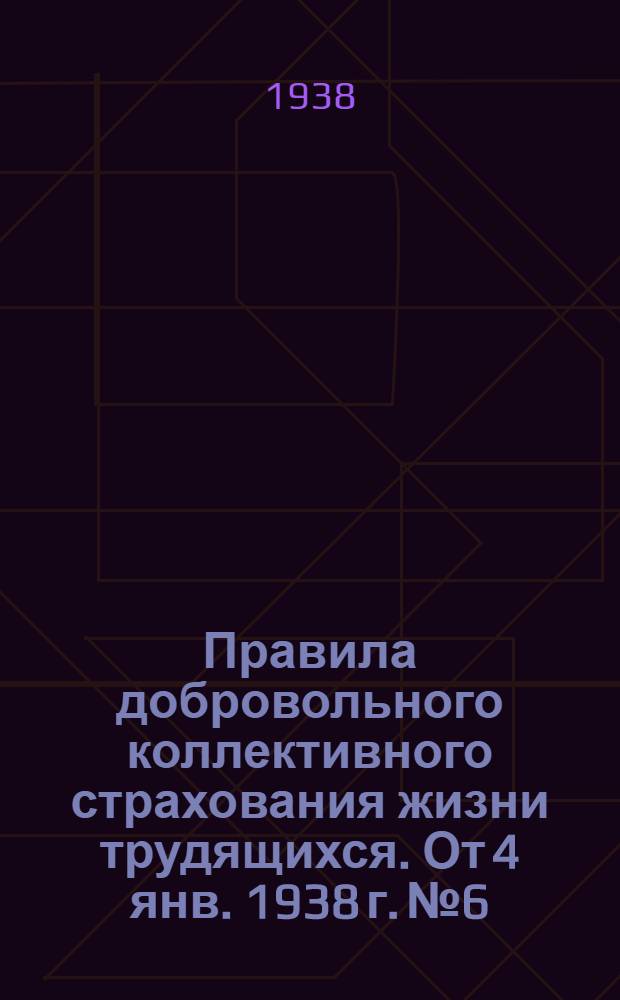 Правила добровольного коллективного страхования жизни трудящихся. От 4 янв. 1938 г. № 6