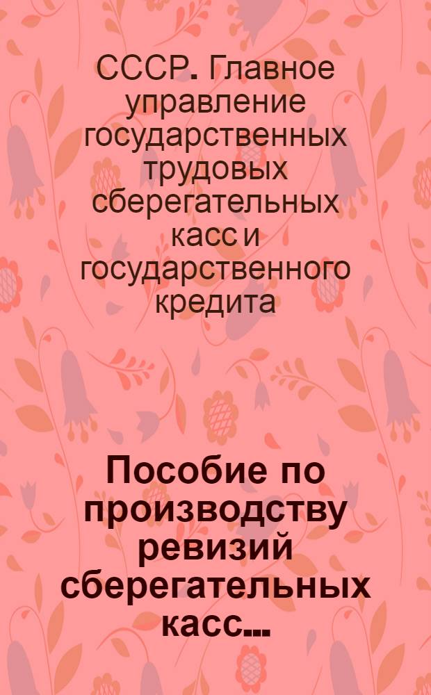 Пособие по производству ревизий сберегательных касс ... : Ч. I-