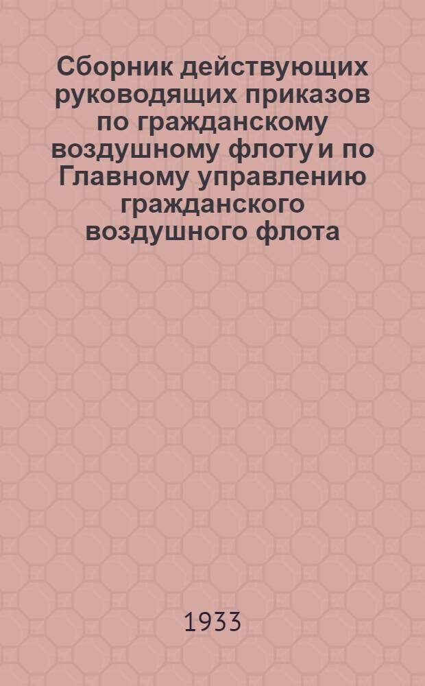 Сборник действующих руководящих приказов по гражданскому воздушному флоту и по Главному управлению гражданского воздушного флота : Вып. 1-. Вып. 1