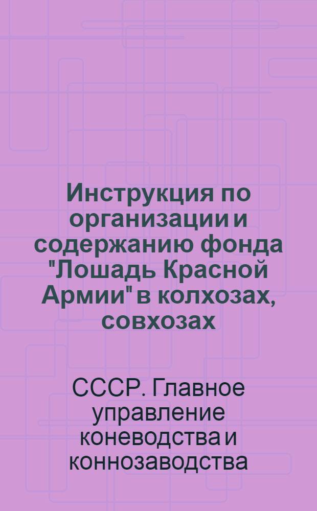Инструкция по организации и содержанию фонда "Лошадь Красной Армии" в колхозах, совхозах, государственных, кооперативных учреждениях и предприятиях
