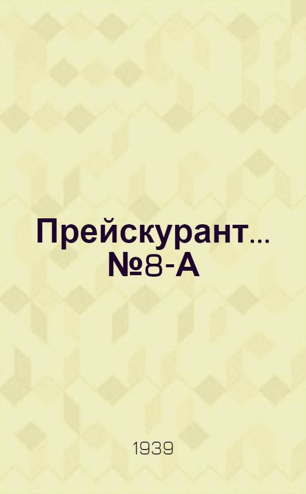 Прейскурант ... № 8-А : Запасные части к локомобилям и котлам для отопления