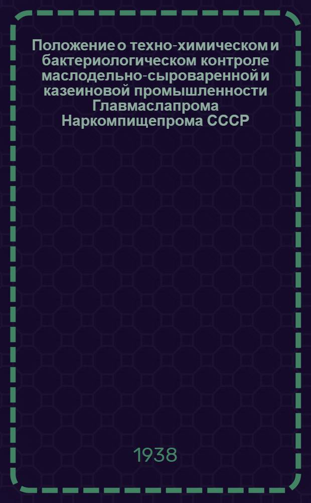 Положение о техно-химическом и бактериологическом контроле маслодельно-сыроваренной и казеиновой промышленности Главмаслапрома Наркомпищепрома СССР