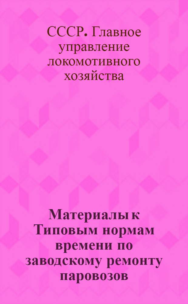 Материалы к Типовым нормам времени по заводскому ремонту паровозов : Группы: Разборка котла. Слесарные работы по разборке