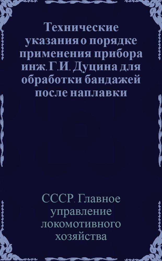 Технические указания о порядке применения прибора инж. Г.И. Дуцина для обработки бандажей после наплавки
