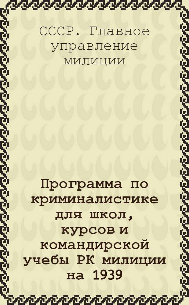 Программа по криминалистике для школ, курсов и командирской учебы РК милиции на 1939/40 г.