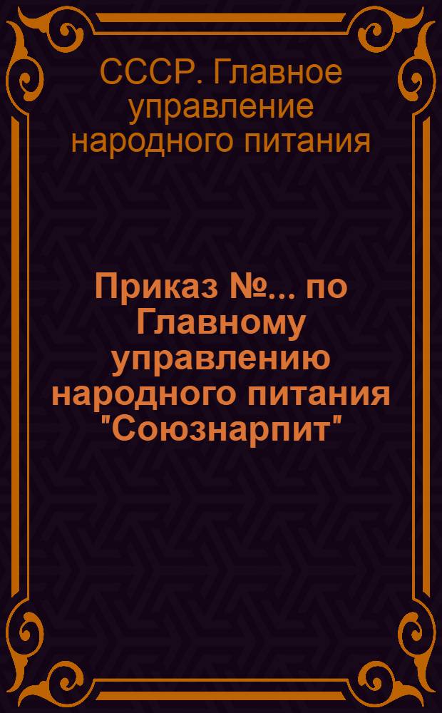 Приказ № ... по Главному управлению народного питания "Союзнарпит"
