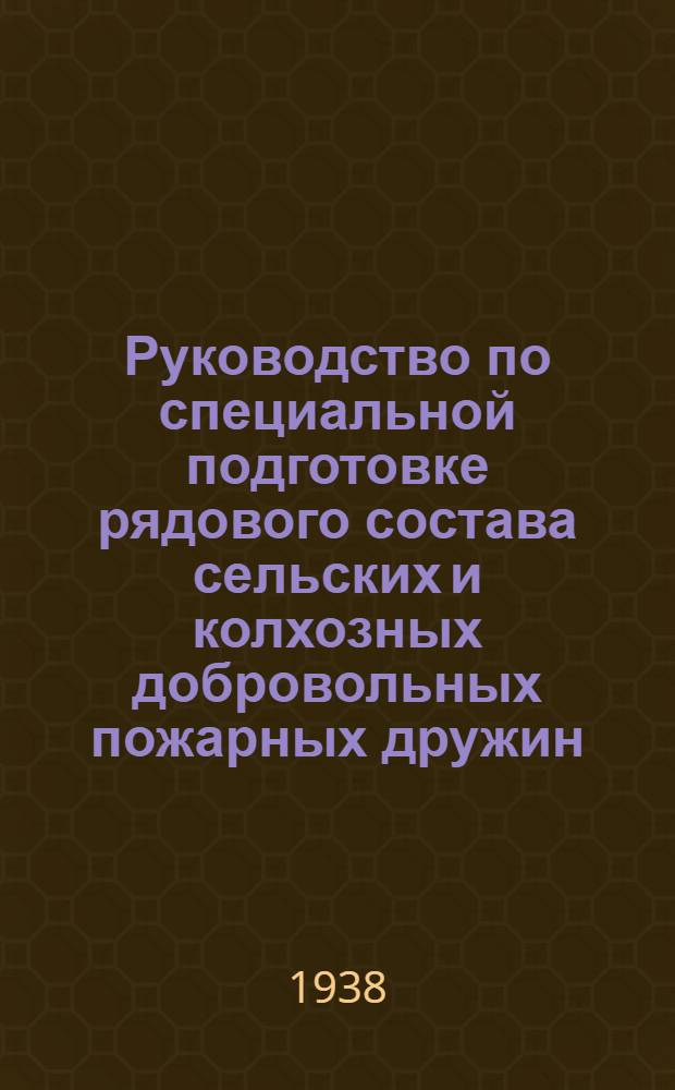 Руководство по специальной подготовке рядового состава сельских и колхозных добровольных пожарных дружин