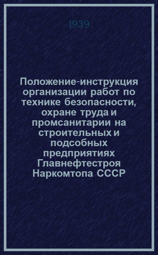 Положение-инструкция организации работ по технике безопасности, охране труда и промсанитарии на строительных и подсобных предприятиях Главнефтестроя Наркомтопа СССР