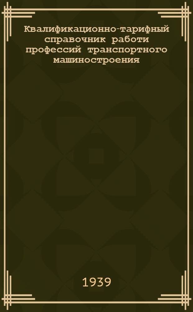 Квалификационно-тарифный справочник работи профессий транспортного машиностроения : Изм. и доп., утв. Комиссией Главтрансмаша по справочнику 28/XII-1939 г. Вып. 11-а : Тормозостроение