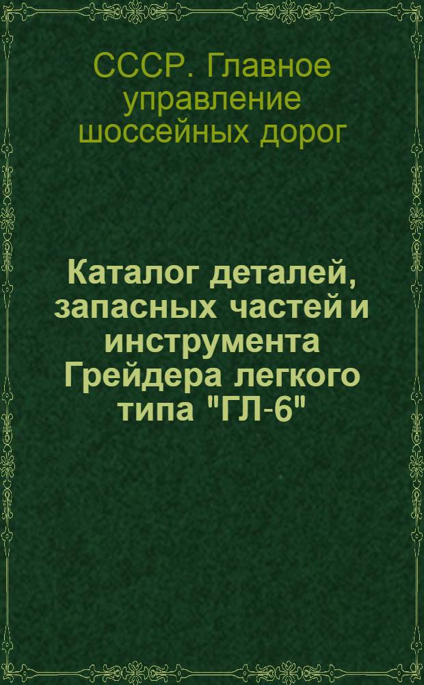 Каталог деталей, запасных частей и инструмента Грейдера легкого типа "ГЛ-6"