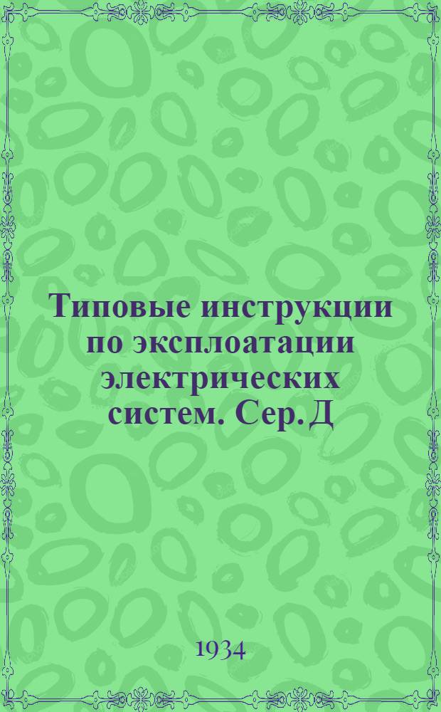 Типовые инструкции по эксплоатации электрических систем. Сер. Д : Вып. 1-