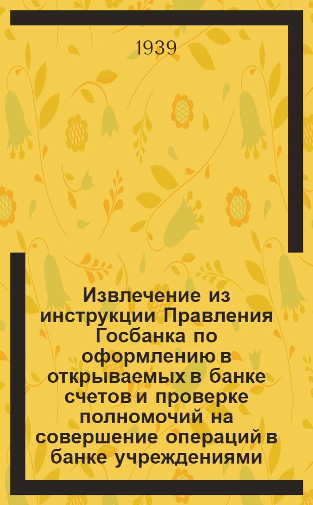 Извлечение из инструкции Правления Госбанка по оформлению в открываемых в банке счетов и проверке полномочий на совершение операций в банке учреждениями, предприятиями и др. организациями