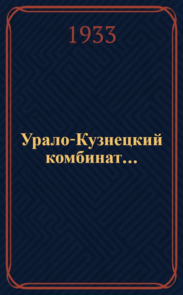 Урало-Кузнецкий комбинат ... : Вып. 1-