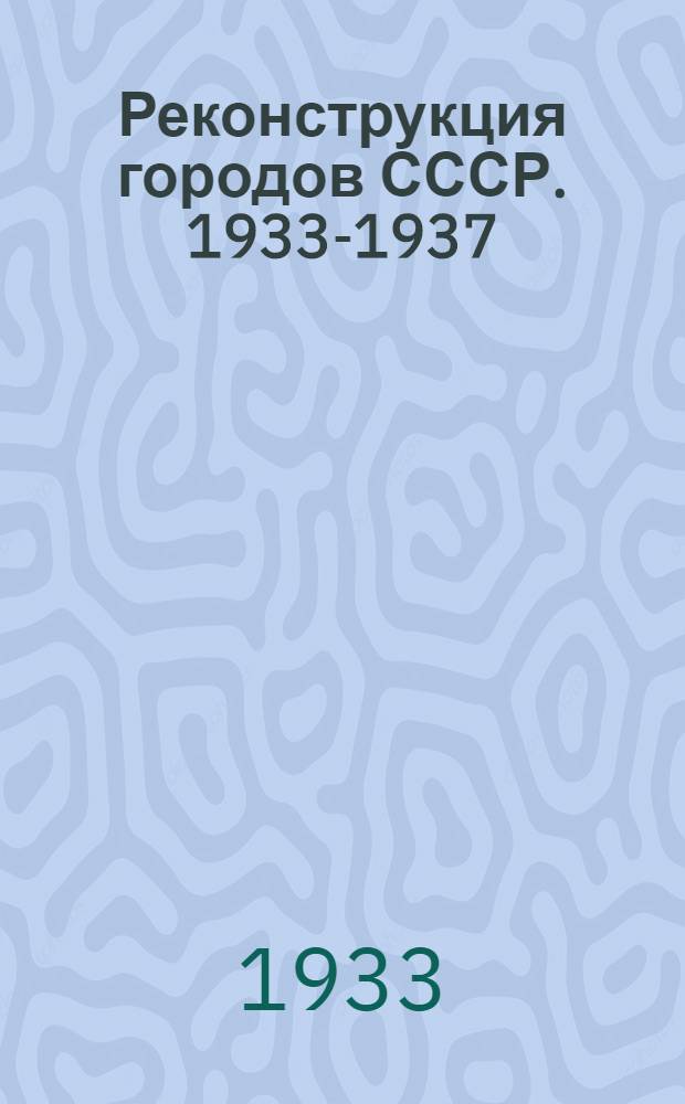 Реконструкция городов СССР. 1933-1937 : Т. 1-. Т. 1