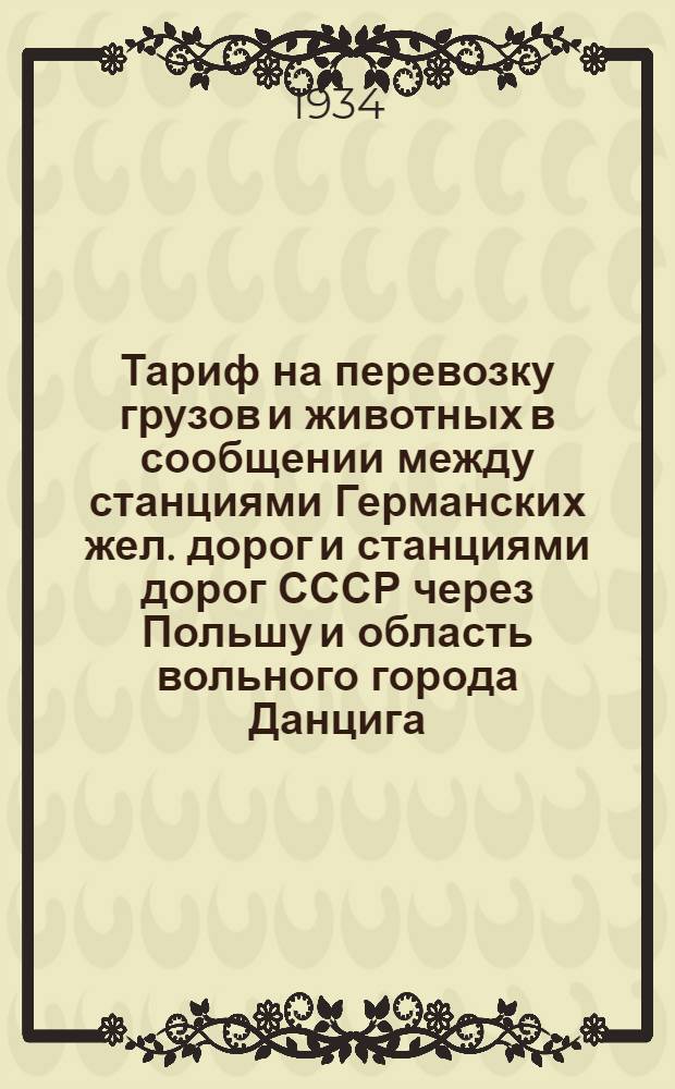 Тариф на перевозку грузов и животных в сообщении между станциями Германских жел. дорог и станциями дорог СССР через Польшу и область вольного города Данцига : Ч. I-