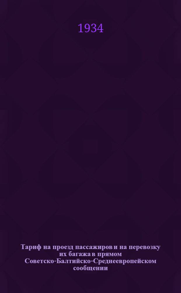 Тариф на проезд пассажиров и на перевозку их багажа в прямом Советско-Балтийско-Среднеевропейском сообщении : Действует с 1 авг. 1933 г. ... 1-е дополнение