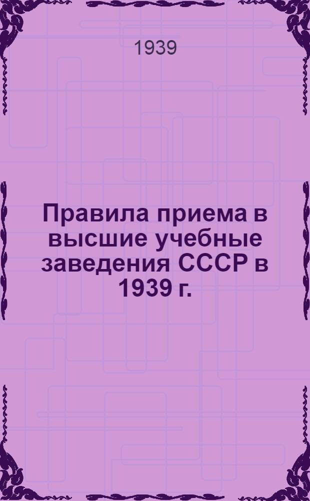 Правила приема в высшие учебные заведения СССР в 1939 г.