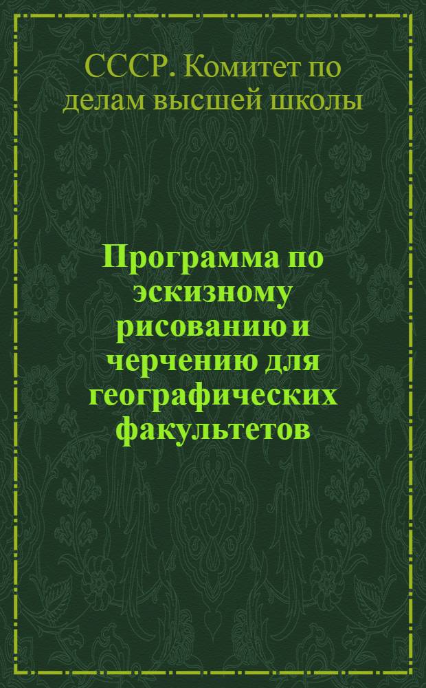 Программа по эскизному рисованию и черчению для географических факультетов : Утв. Всесоюзным комитетом по делам высш. школы при СНК СССР