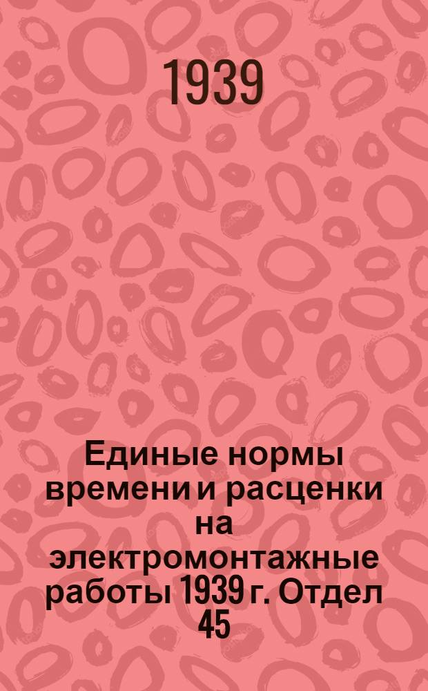 Единые нормы времени и расценки на электромонтажные работы 1939 г. Отдел 45 : Монтаж закрытых распределительных устройств и заземлений