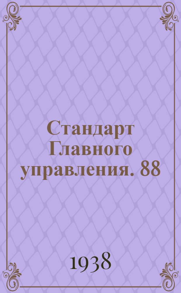 Стандарт Главного управления. 88 : Трубы круглые конструкционные, стальные цельнотянутые