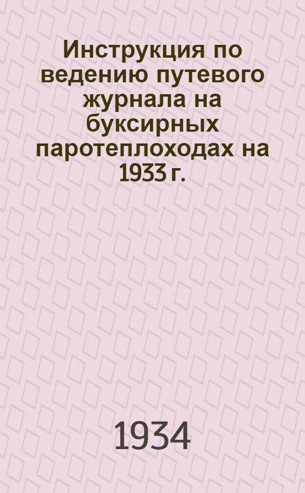 Инструкция по ведению путевого журнала на буксирных паротеплоходах на 1933 г.