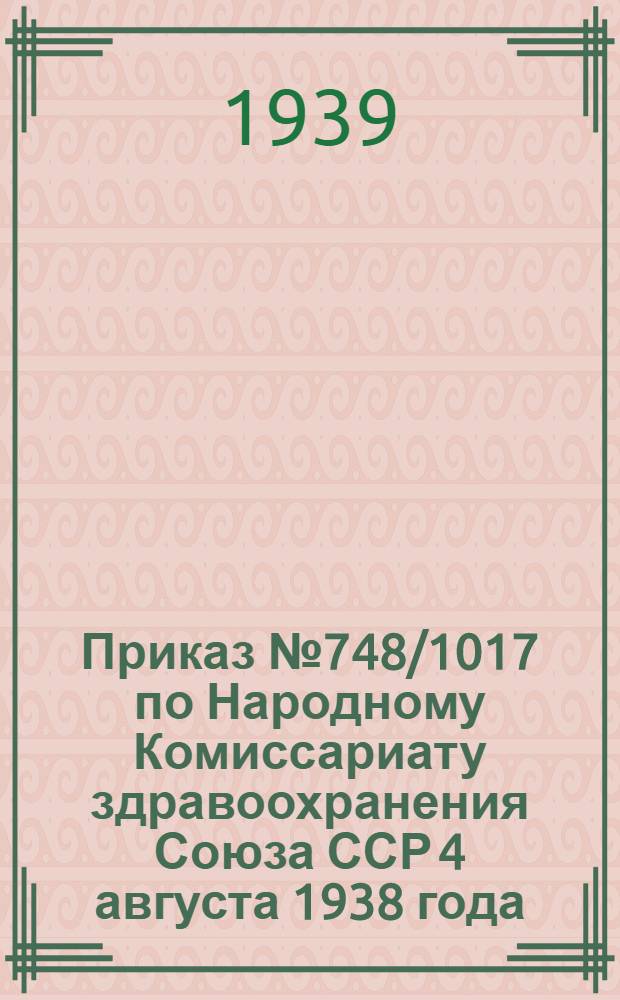 Приказ № 748/1017 по Народному Комиссариату здравоохранения Союза ССР 4 августа 1938 года - Об улучшении работы амбулаторно-поликлинических учреждений и мерах по снижению заболеваемости