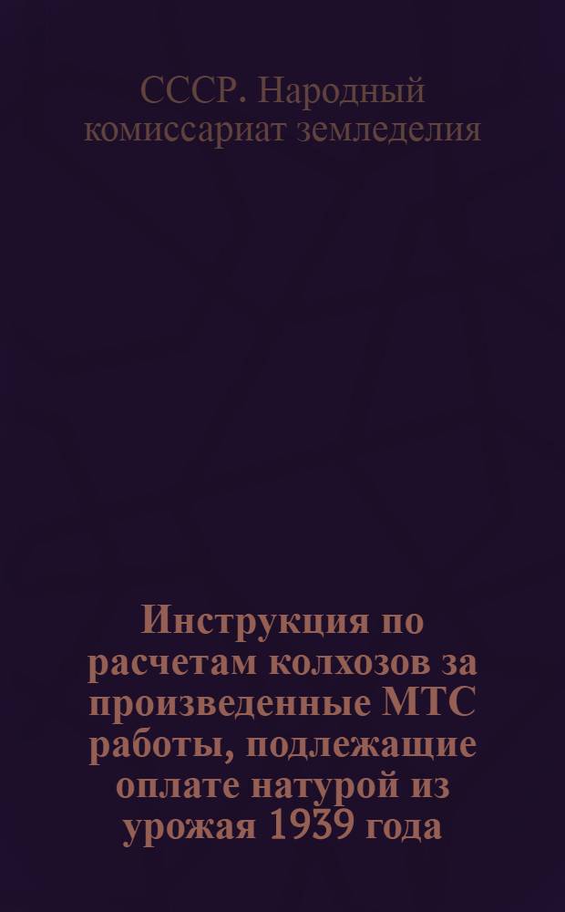 Инструкция по расчетам колхозов за произведенные МТС работы, подлежащие оплате натурой из урожая 1939 года