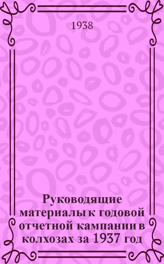 Руководящие материалы к годовой отчетной кампании в колхозах за 1937 год