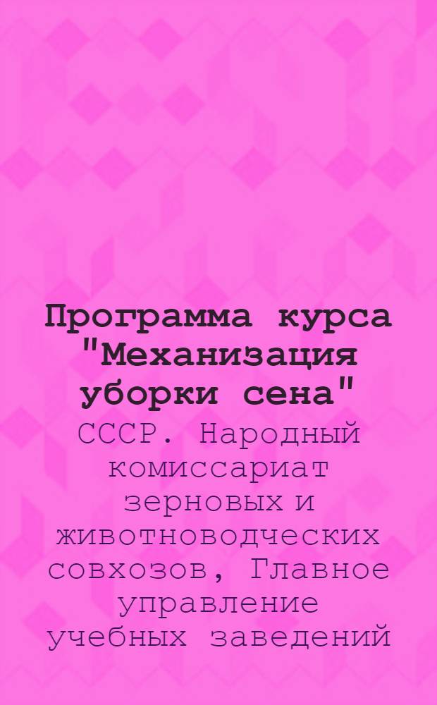 Программа курса "Механизация уборки сена" : Для заоч. повышения квалификации инженеров и механиков совхозов