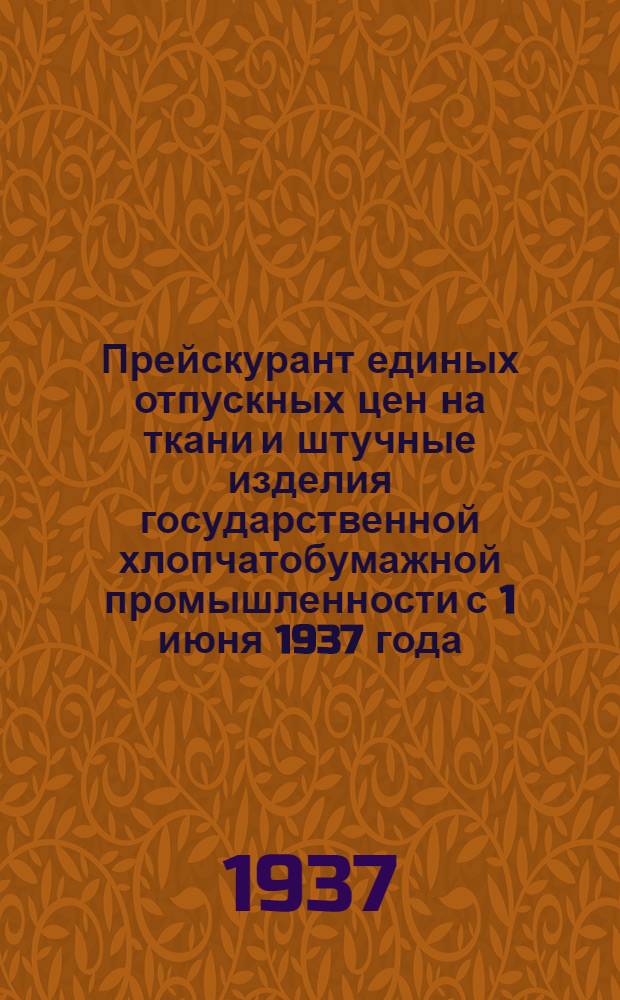 Прейскурант единых отпускных цен на ткани и штучные изделия государственной хлопчатобумажной промышленности с 1 июня 1937 года