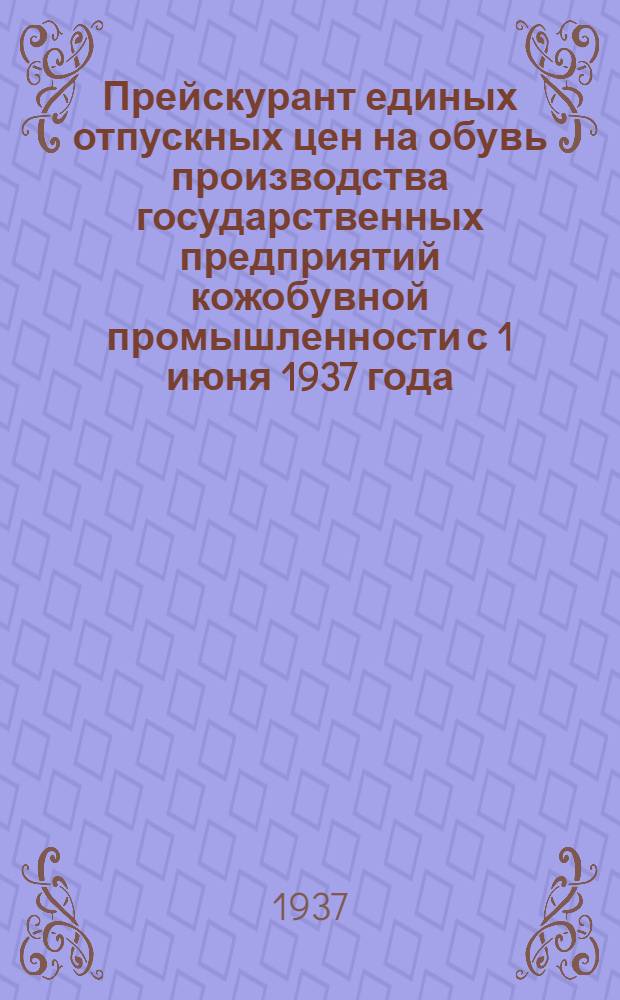 Прейскурант единых отпускных цен на обувь производства государственных предприятий кожобувной промышленности с 1 июня 1937 года