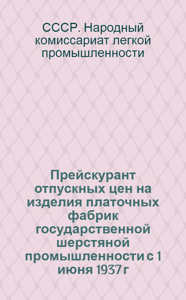 Прейскурант отпускных цен на изделия платочных фабрик государственной шерстяной промышленности с 1 июня 1937 г.