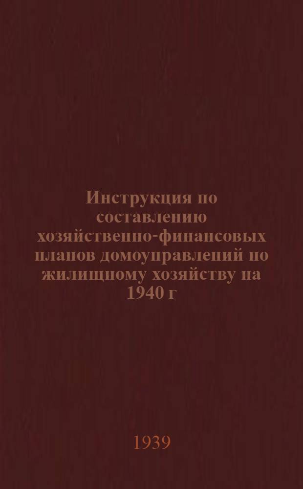 Инструкция по составлению хозяйственно-финансовых планов домоуправлений по жилищному хозяйству на 1940 г.