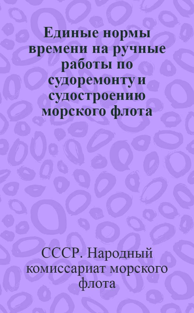 Единые нормы времени на ручные работы по судоремонту и судостроению морского флота. Судокорпусные работы