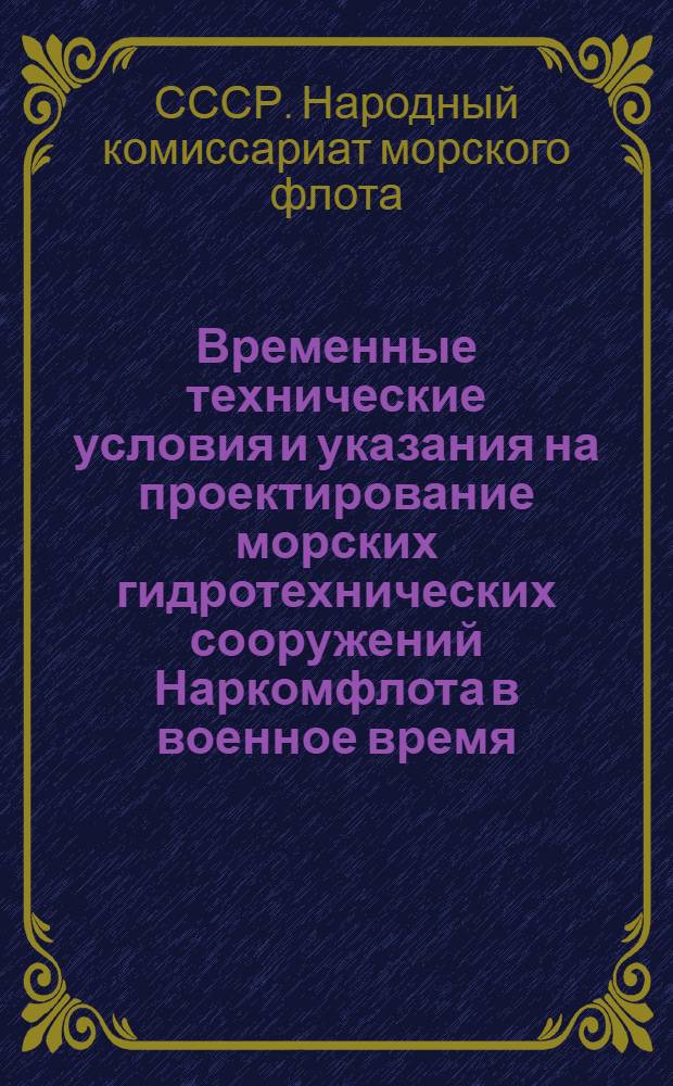 Временные технические условия и указания на проектирование морских гидротехнических сооружений Наркомфлота в военное время : Ч. 1