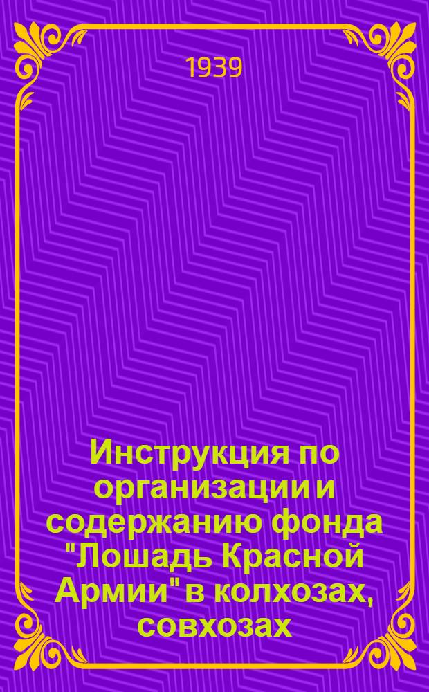 Инструкция по организации и содержанию фонда "Лошадь Красной Армии" в колхозах, совхозах, государственных, кооперативных учреждениях и предприятиях