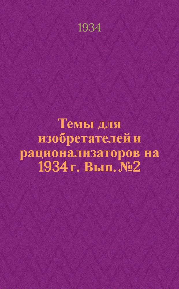 Темы для изобретателей и рационализаторов на 1934 г. Вып. № 2