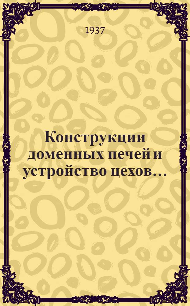 Конструкции доменных печей и устройство цехов ... : Утв. ГУУЗ НКТП в качестве учебника для металлург. втузов. Ч. 1-